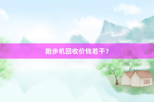 跑步机回收价钱若干？